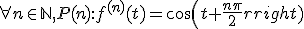 \forall{n\in\mathbb{N}}, P(n) : f^{(n)}(t)=cos(t+\frac{n\pi}{2})